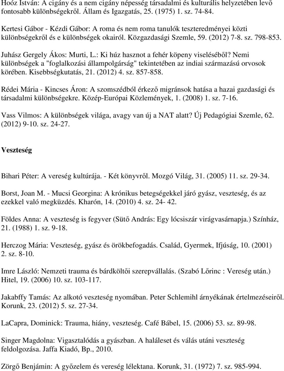 : Ki húz hasznot a fehér köpeny viseléséből? Nemi különbségek a "foglalkozási állampolgárság" tekintetében az indiai származású orvosok körében. Kisebbségkutatás, 21. (2012) 4. sz. 857-858.