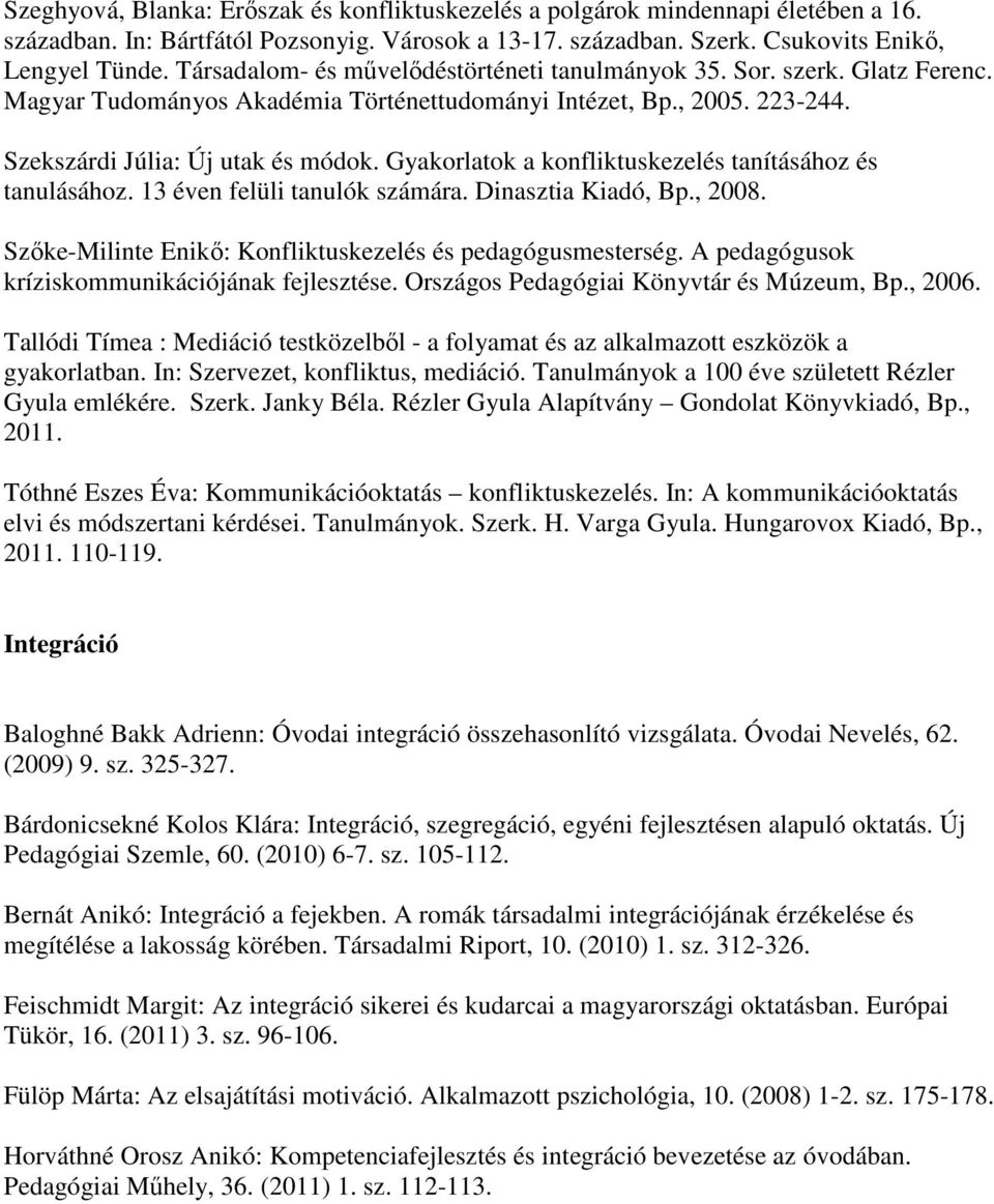 Gyakorlatok a konfliktuskezelés tanításához és tanulásához. 13 éven felüli tanulók számára. Dinasztia Kiadó, Bp., 2008. Szőke-Milinte Enikő: Konfliktuskezelés és pedagógusmesterség.