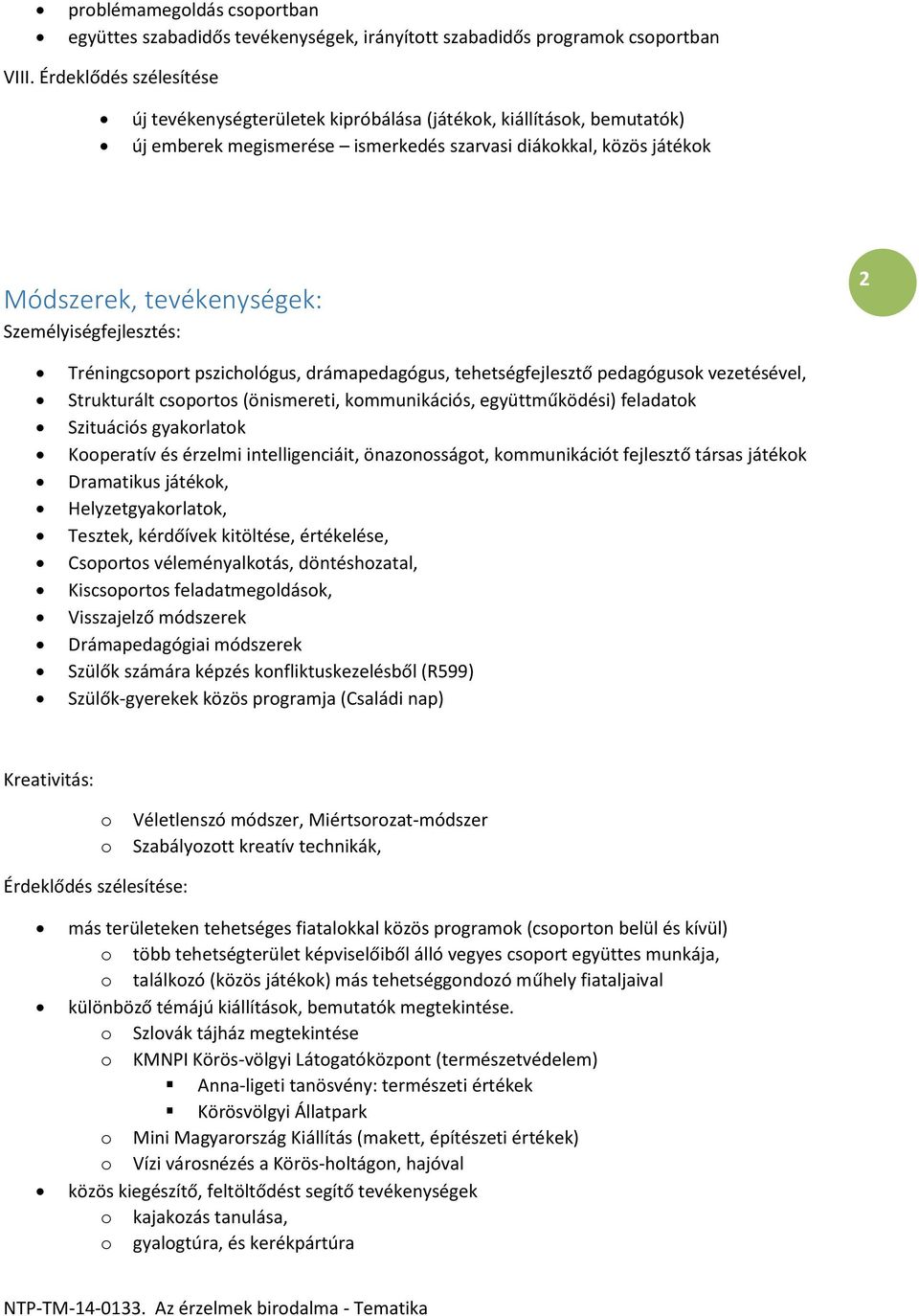 Személyiségfejlesztés: 2 Tréningcsprt pszichlógus, drámapedagógus, tehetségfejlesztő pedagógusk vezetésével, Strukturált csprts (önismereti, kmmunikációs, együttműködési) feladatk Szituációs