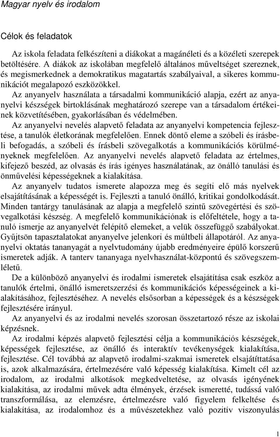 Az anyanyelv használata a társadalmi kommunikáció alapja, ezért az anyanyelvi készségek birtoklásának meghatározó szerepe van a társadalom értékeinek közvetítésében, gyakorlásában és védelmében.