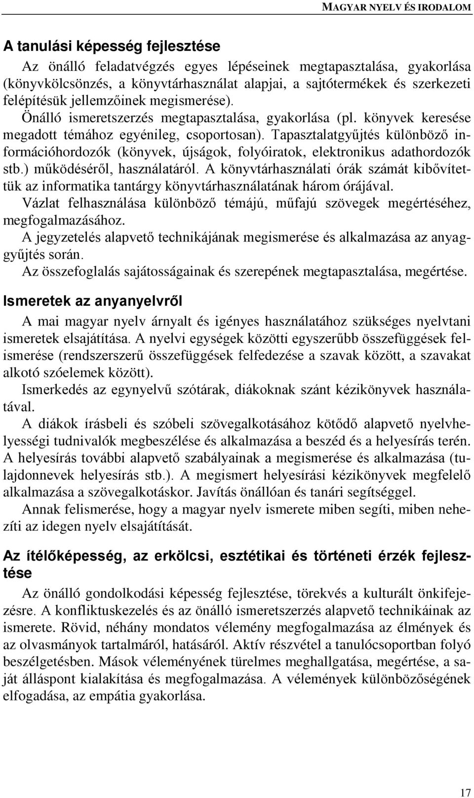 Tapasztalatgyűjtés különböző információhordozók (könyvek, újságok, folyóiratok, elektronikus adathordozók stb.) működéséről, használatáról.