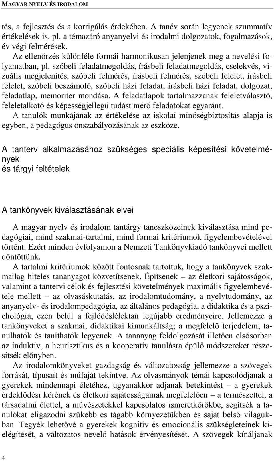 szóbeli feladatmegoldás, írásbeli feladatmegoldás, cselekvés, vizuális megjelenítés, szóbeli felmérés, írásbeli felmérés, szóbeli felelet, írásbeli felelet, szóbeli beszámoló, szóbeli házi feladat,