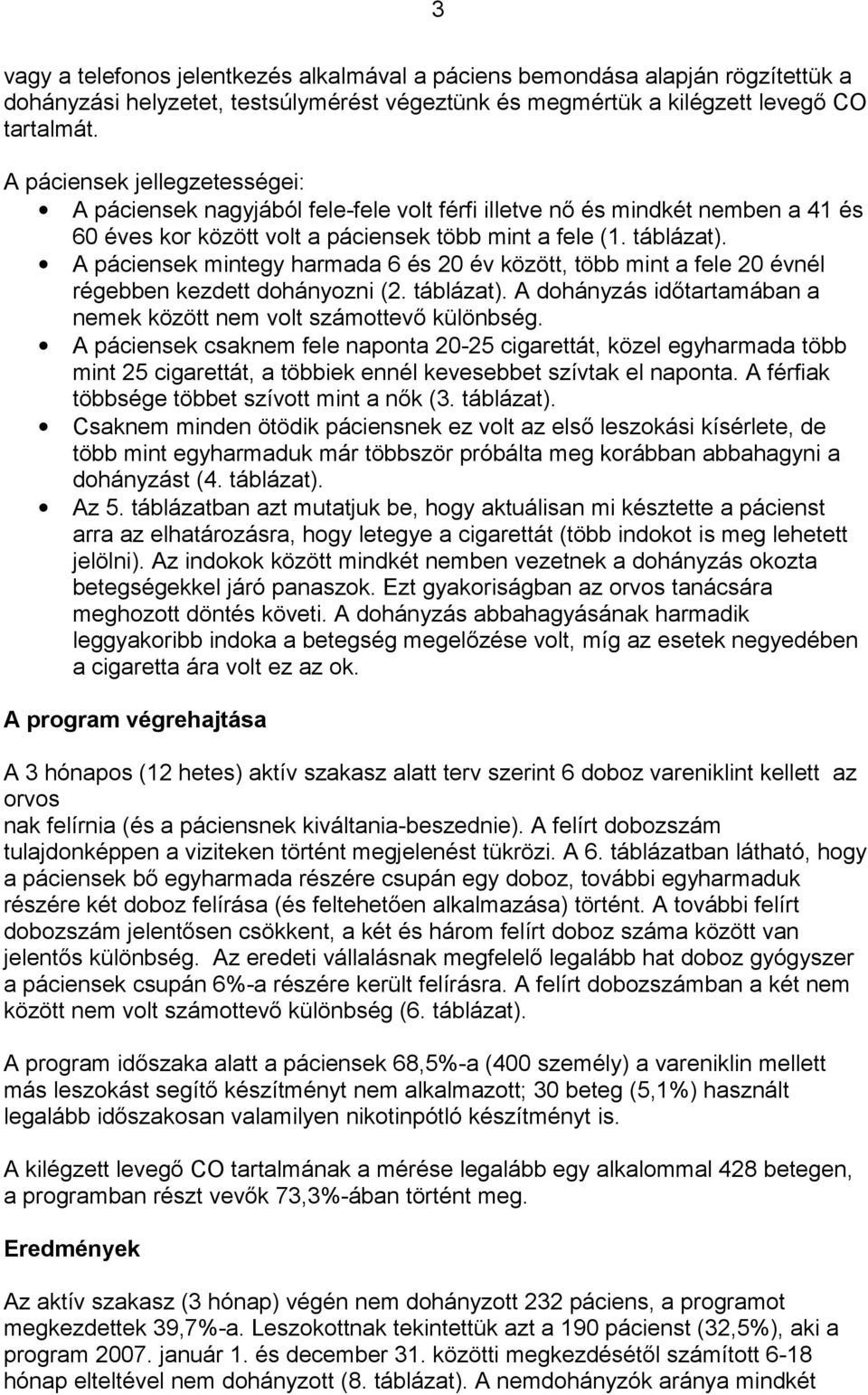 A páciensek mintegy harmada 6 és 20 év között, több mint a fele 20 évnél régebben kezdett dohányozni (2. táblázat). A dohányzás időtartamában a nemek között nem volt számottevő különbség.