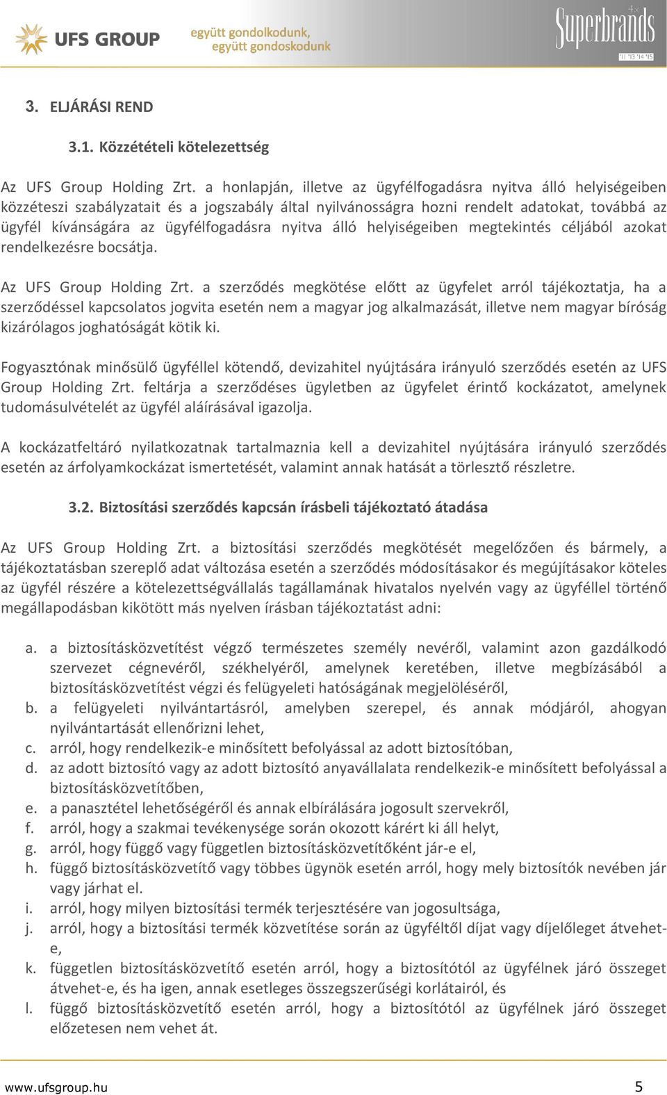 ügyfélfogadásra nyitva álló helyiségeiben megtekintés céljából azokat rendelkezésre bocsátja. Az UFS Group Holding Zrt.