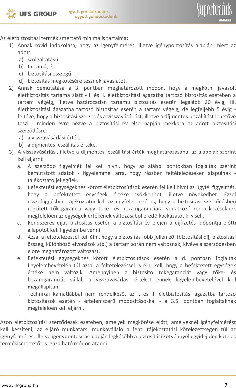 életbiztosítási ágazatba tartozó biztosítás esetében a tartam végéig, illetve határozatlan tartamú biztosítás esetén legalább 20 évig, III.