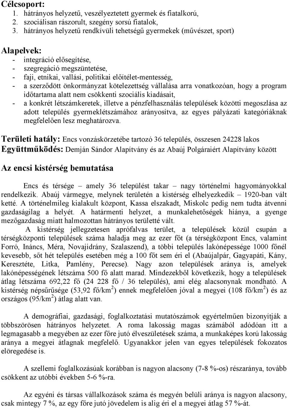 szerződött önkormányzat kötelezettség vállalása arra vonatkozóan, hogy a program időtartama alatt nem csökkenti szociális kiadásait, - a konkrét létszámkeretek, illetve a pénzfelhasználás települések