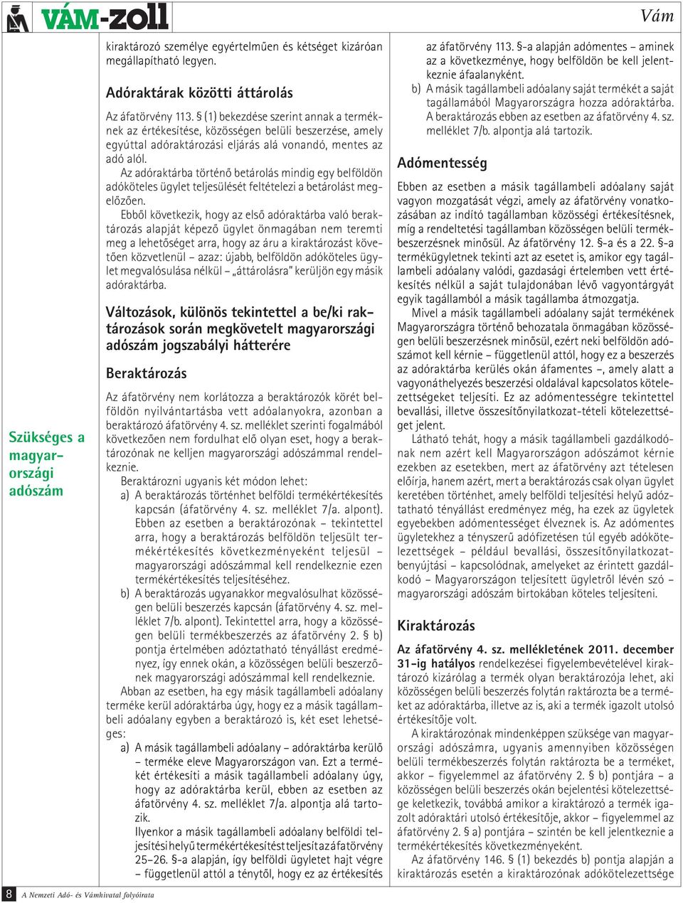 (1) bekezdése szerint annak a terméknek az értékesítése, közösségen belüli beszerzése, amely egyúttal adóraktározási eljárás alá vonandó, mentes az adó alól.