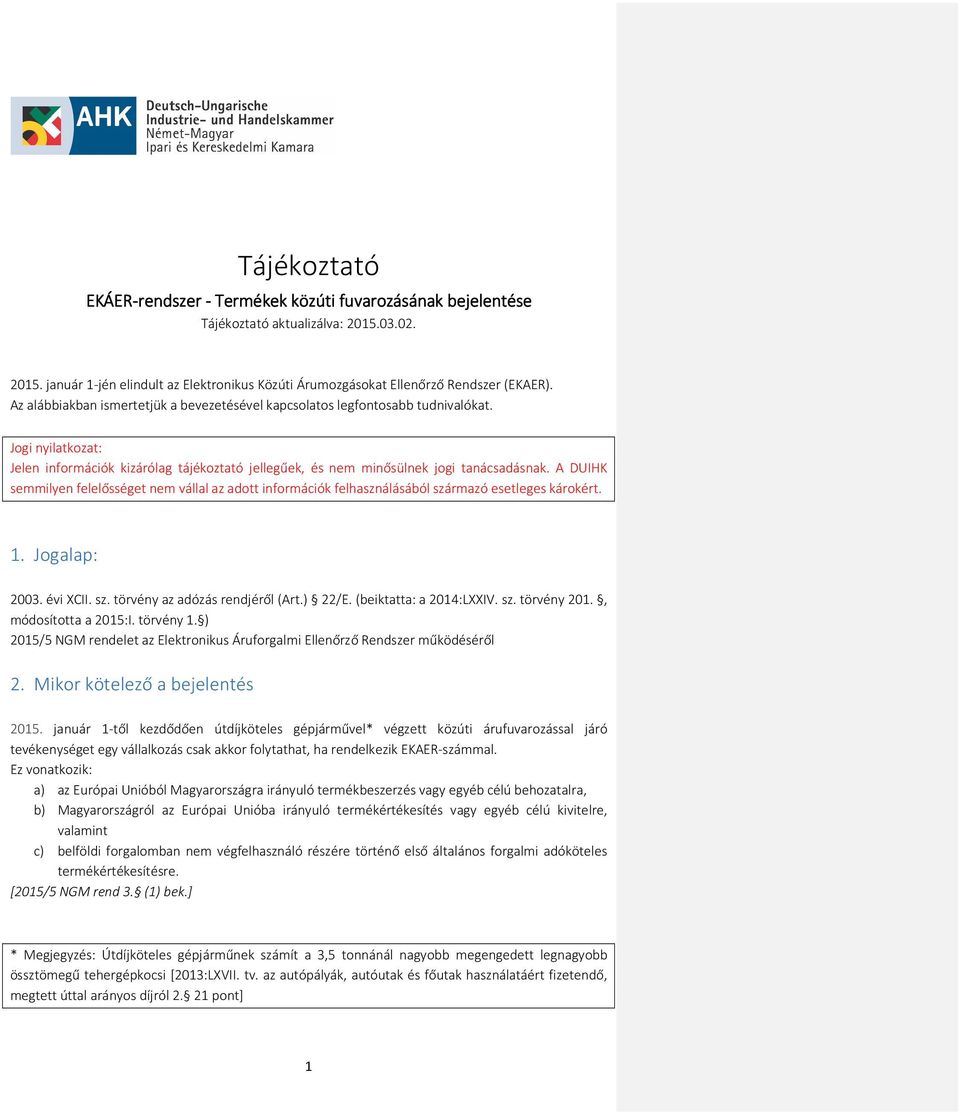 A DUIHK semmilyen felelősséget nem vállal az adott információk felhasználásából származó esetleges károkért. 1. Jogalap: 2003. évi XCII. sz. törvény az adózás rendjéről (Art.) 22/E.