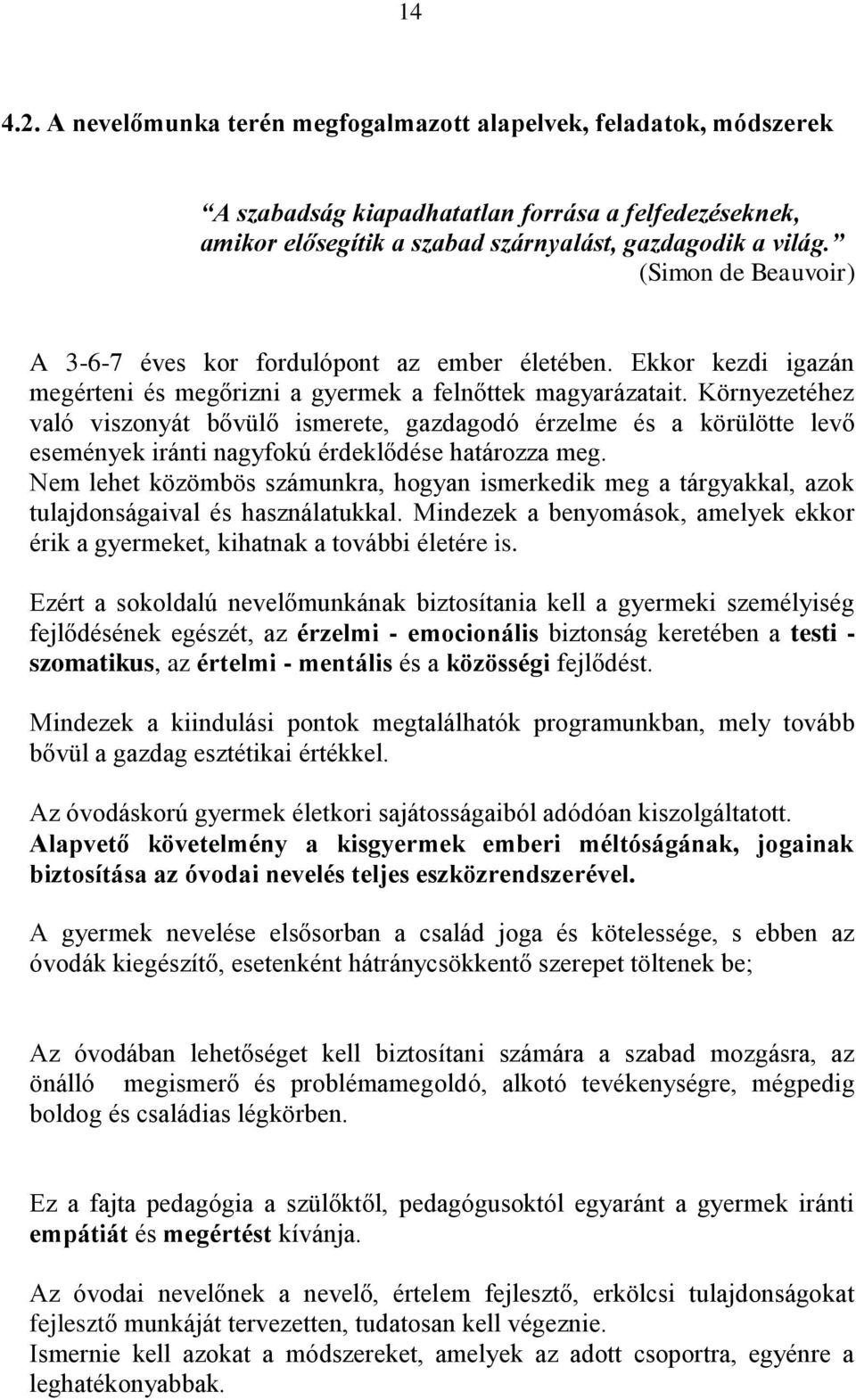Környezetéhez való viszonyát bővülő ismerete, gazdagodó érzelme és a körülötte levő események iránti nagyfokú érdeklődése határozza meg.