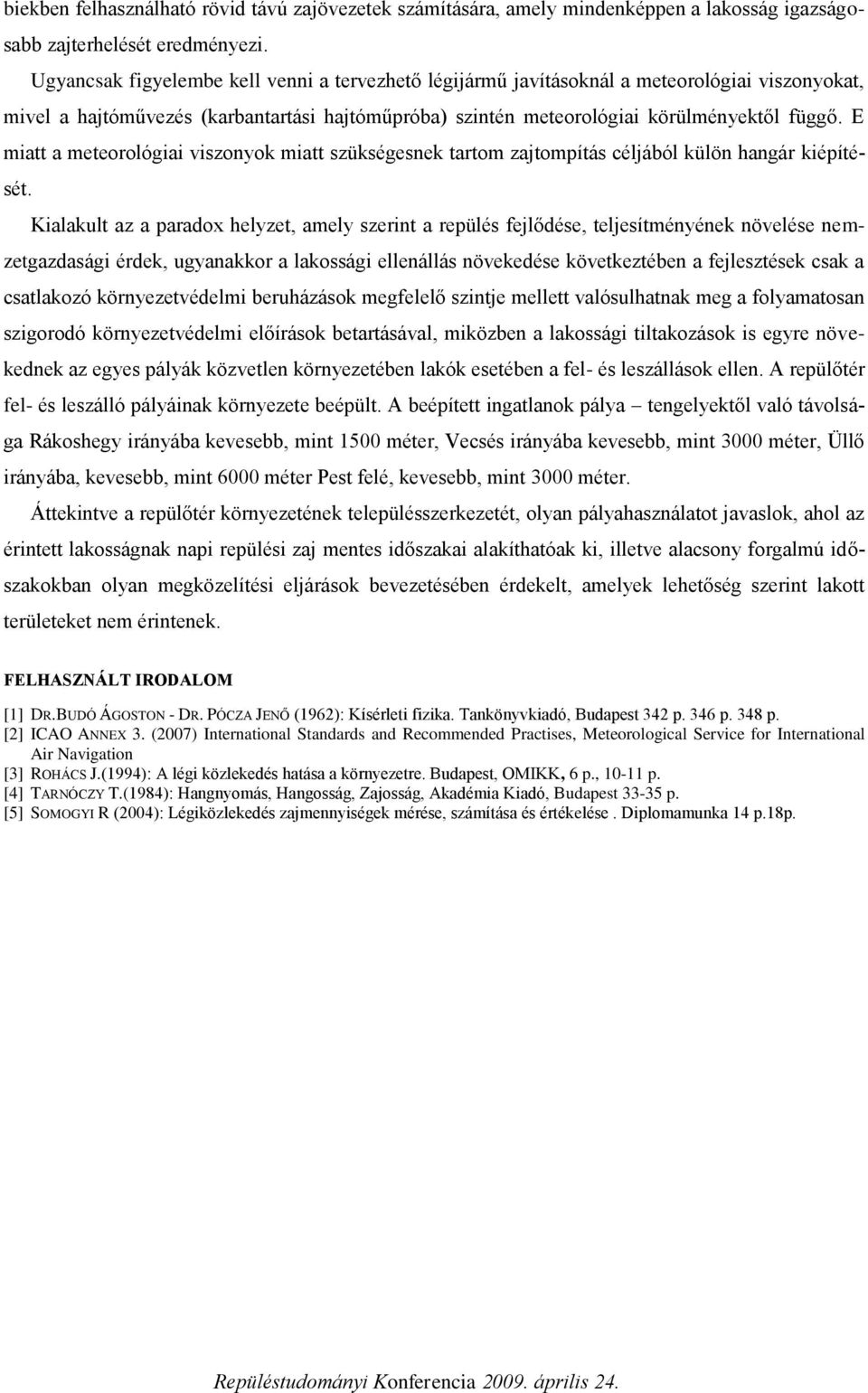 E miatt a meteorológiai viszonyok miatt szükségesnek tartom zajtompítás céljából külön hangár kiépítését.
