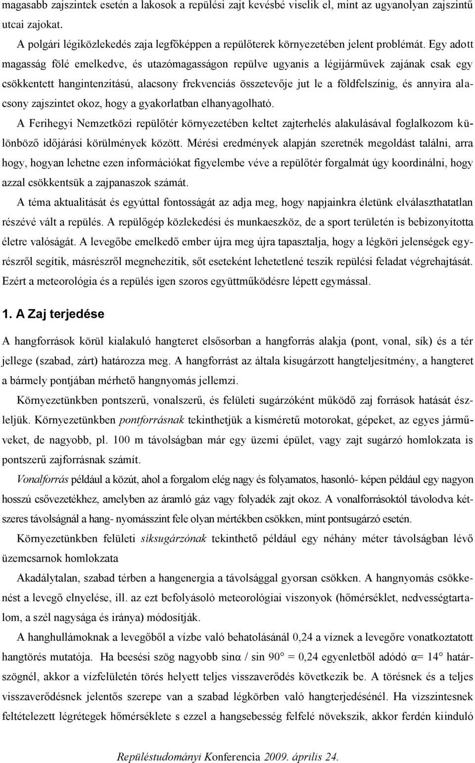 Egy adott magasság fölé emelkedve, és utazómagasságon repülve ugyanis a légijárművek zajának csak egy csökkentett hangintenzitású, alacsony frekvenciás összetevője jut le a földfelszínig, és annyira
