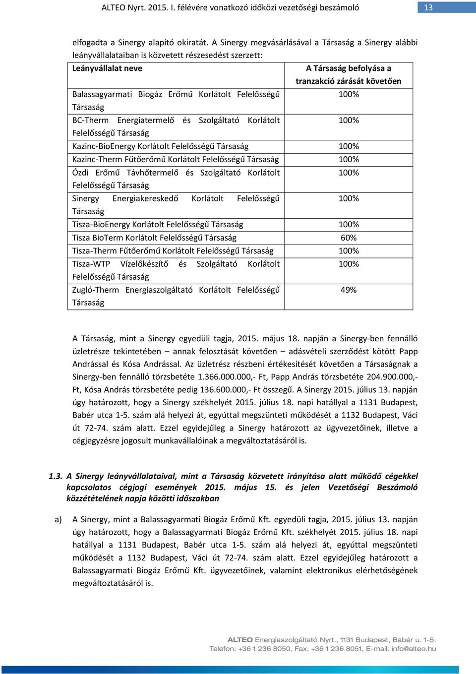 Biogáz Erőmű Korlátolt Felelősségű Társaság BC-Therm Energiatermelő és Szolgáltató Korlátolt Felelősségű Társaság 100% 100% Kazinc-BioEnergy Korlátolt Felelősségű Társaság 100% Kazinc-Therm Fűtőerőmű