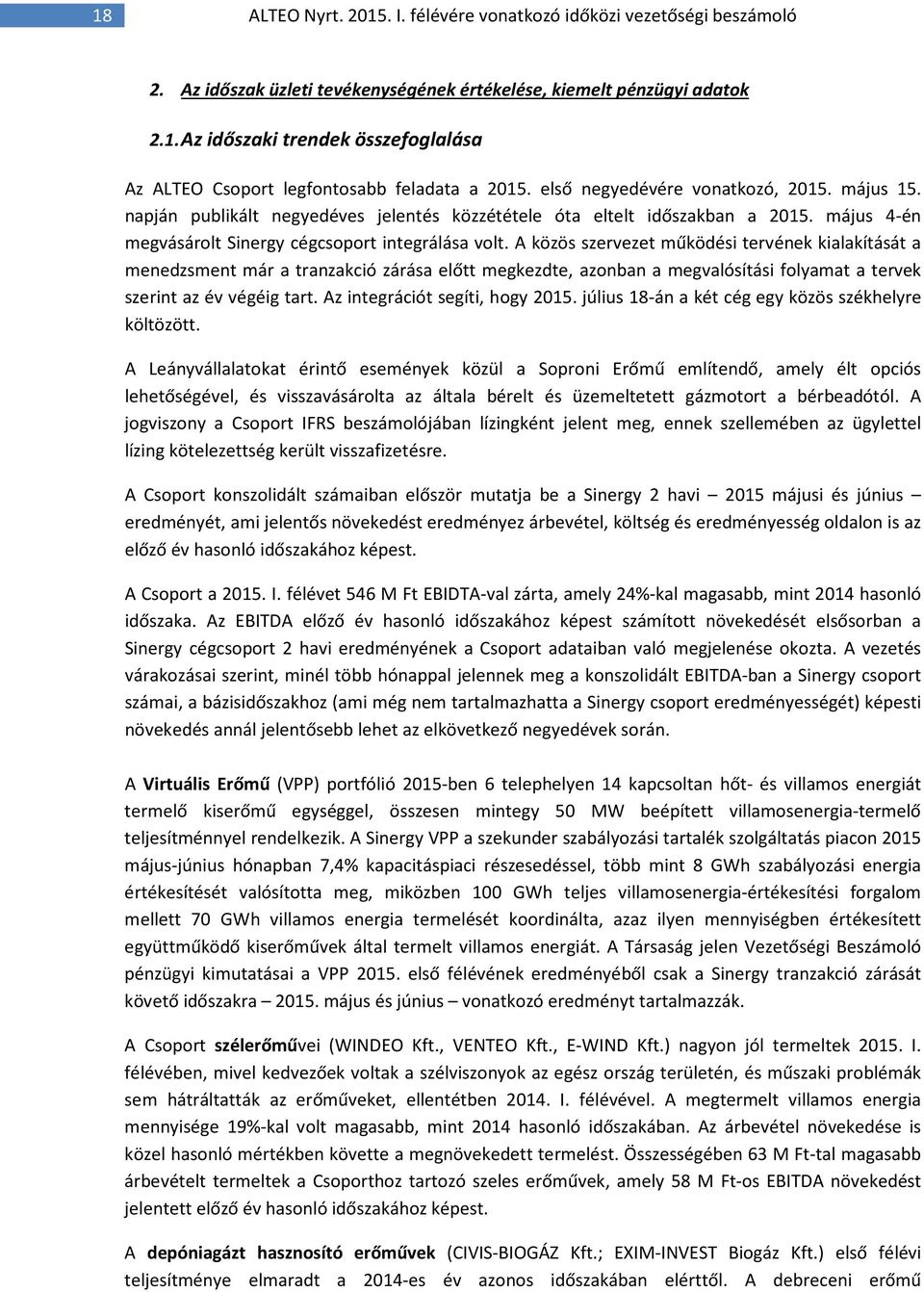 A közös szervezet működési tervének kialakítását a menedzsment már a tranzakció zárása előtt megkezdte, azonban a megvalósítási folyamat a tervek szerint az év végéig tart.