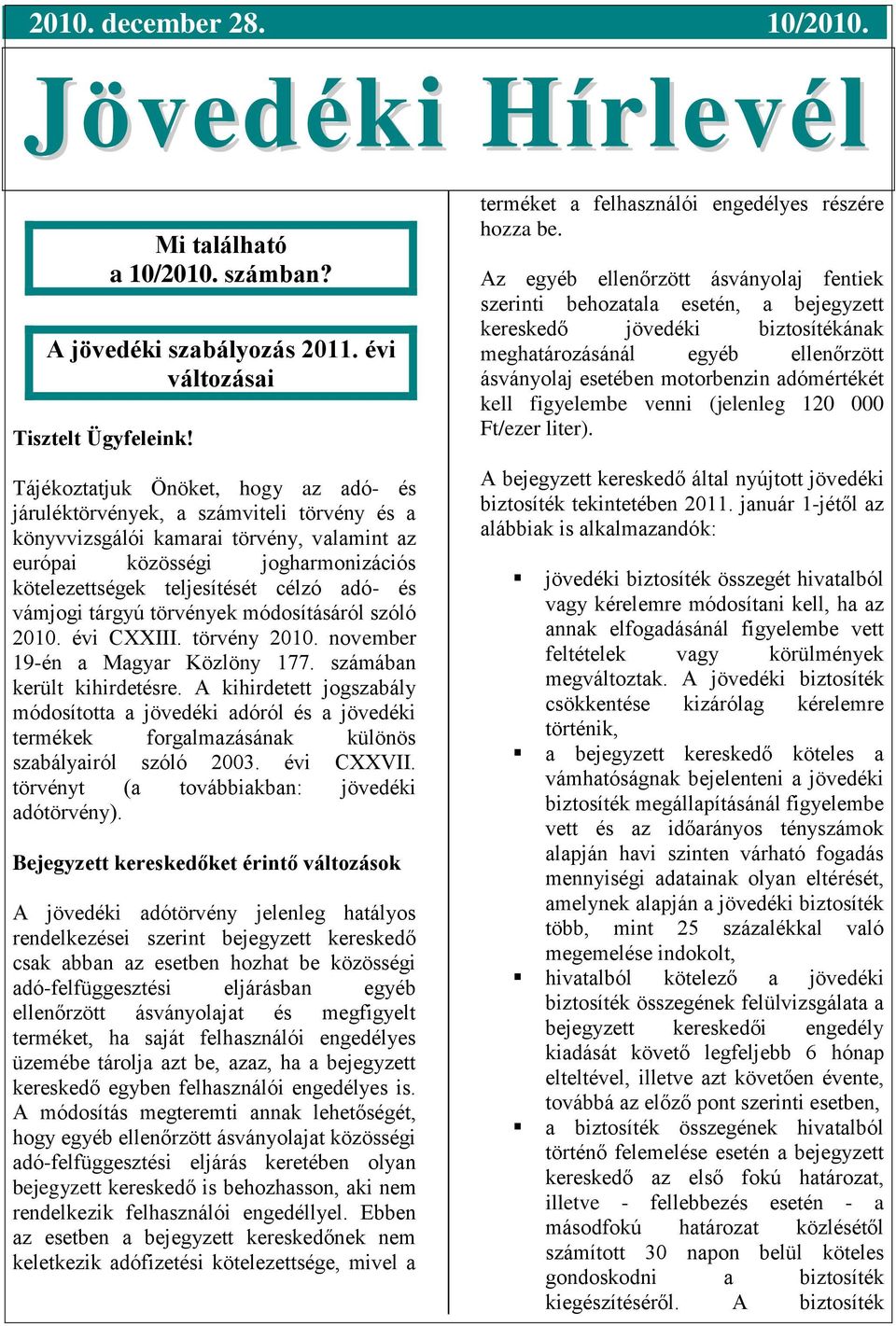 teljesítését célzó adó- és vámjogi tárgyú törvények módosításáról szóló 2010. évi CXXIII. törvény 2010. november 19-én a Magyar Közlöny 177. számában került kihirdetésre.