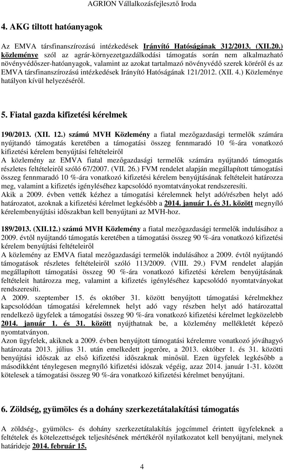 ) közleménye szól az agrár-környezetgazdálkodási támogatás során nem alkalmazható növényvédőszer-hatóanyagok, valamint az azokat tartalmazó növényvédő szerek köréről és az EMVA társfinanszírozású