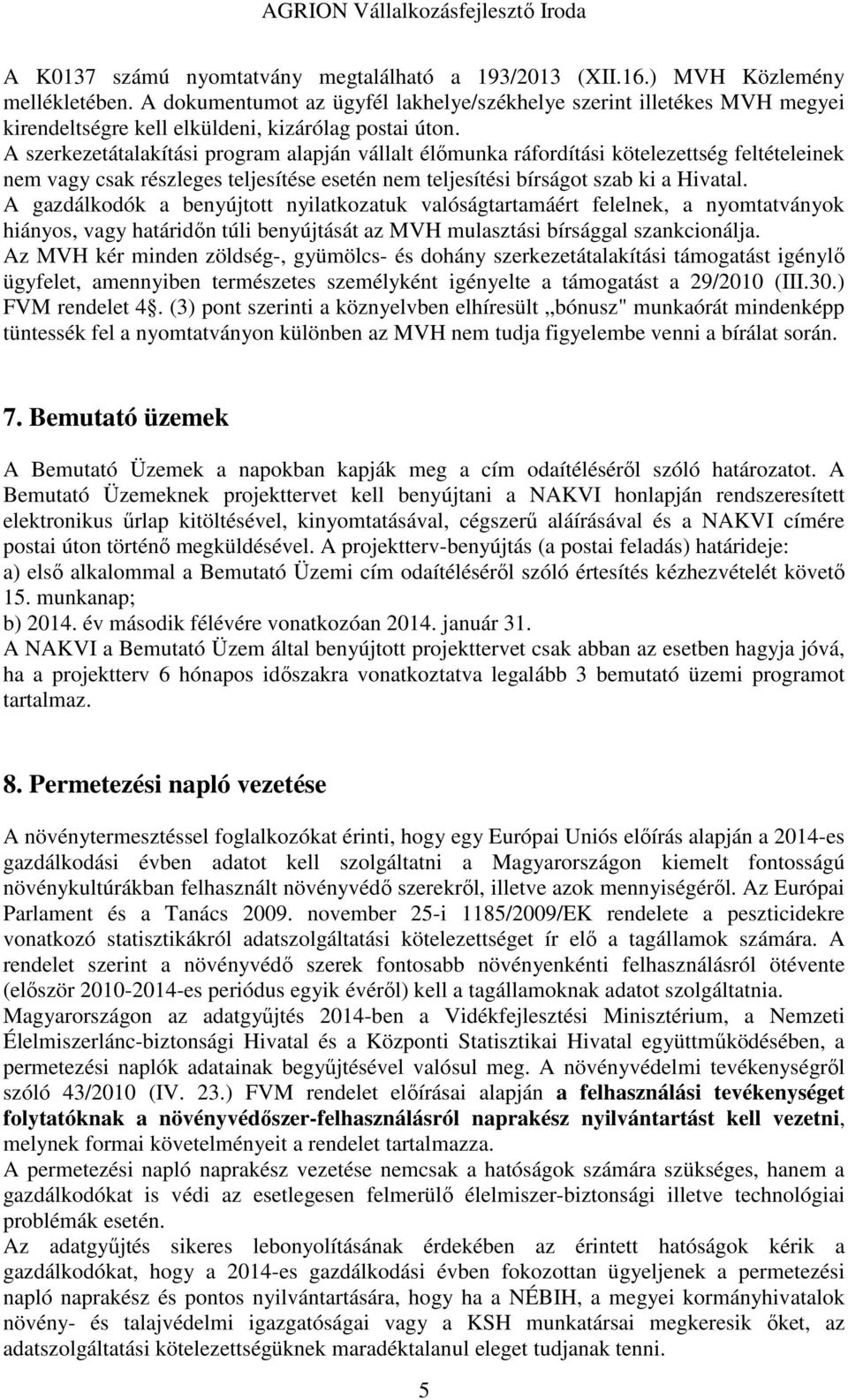 A szerkezetátalakítási program alapján vállalt élőmunka ráfordítási kötelezettség feltételeinek nem vagy csak részleges teljesítése esetén nem teljesítési bírságot szab ki a Hivatal.