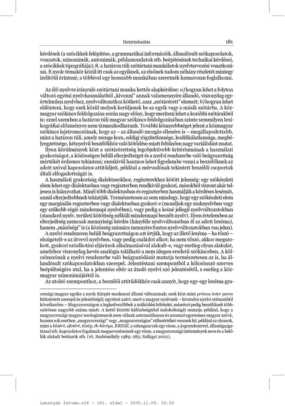 E nyolc témakör közül itt csak az egyiknek, az els+nek tudom néhány részletét mintegy ízelít+ül érinteni; a többivel egy hosszabb munkában szeretnék hamarosan foglalkozni.