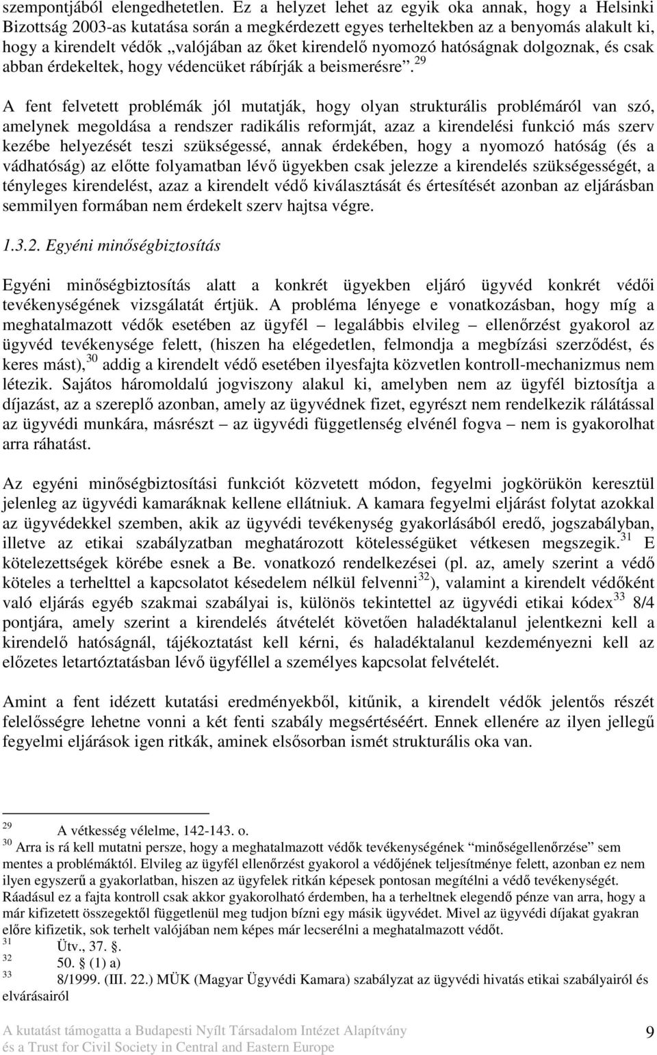 nyomozó hatóságnak dolgoznak, és csak abban érdekeltek, hogy védencüket rábírják a beismerésre.