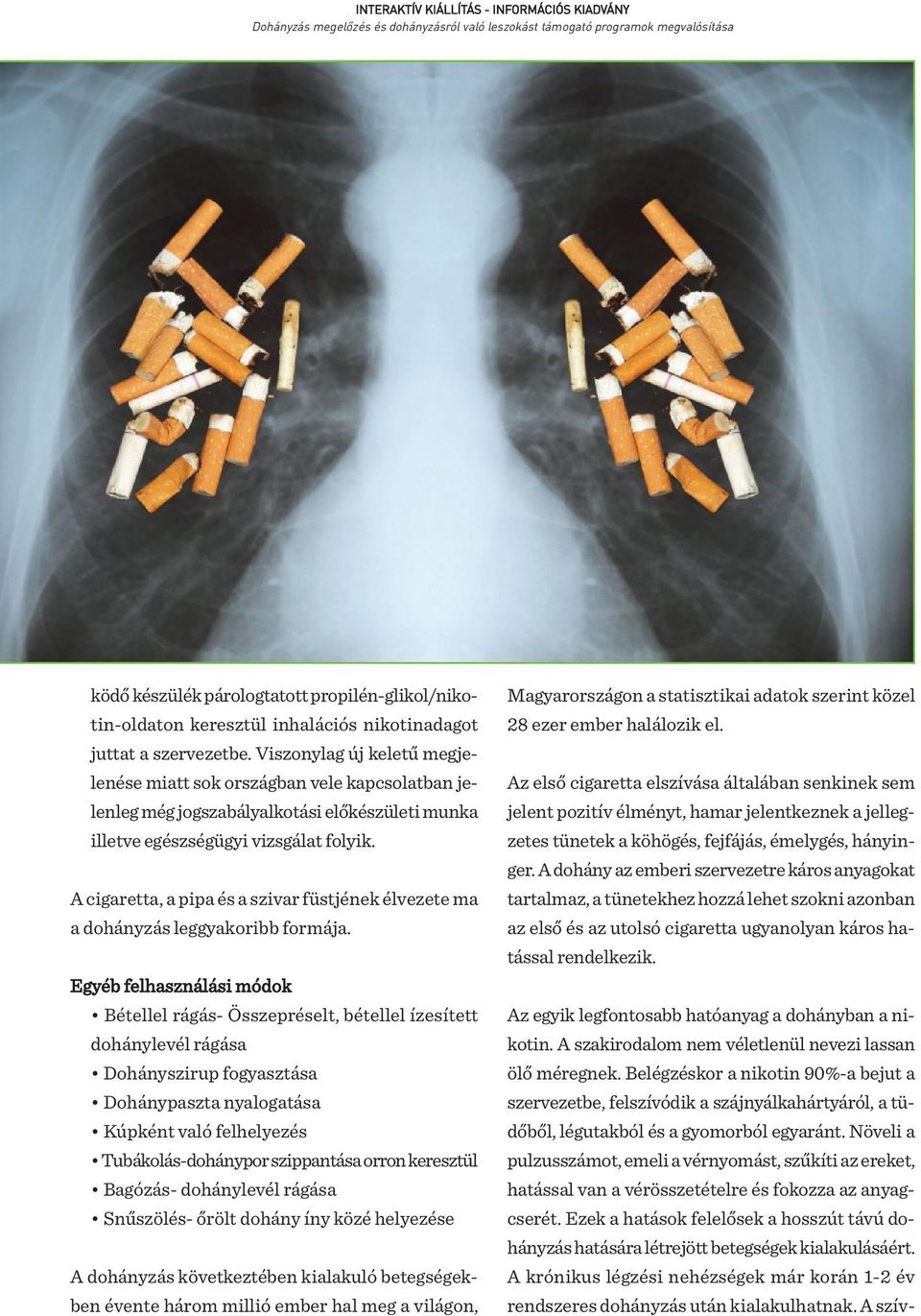 A cigaretta, a pipa és a szivar füstjének élvezete ma a dohányzás leggyakoribb formája.