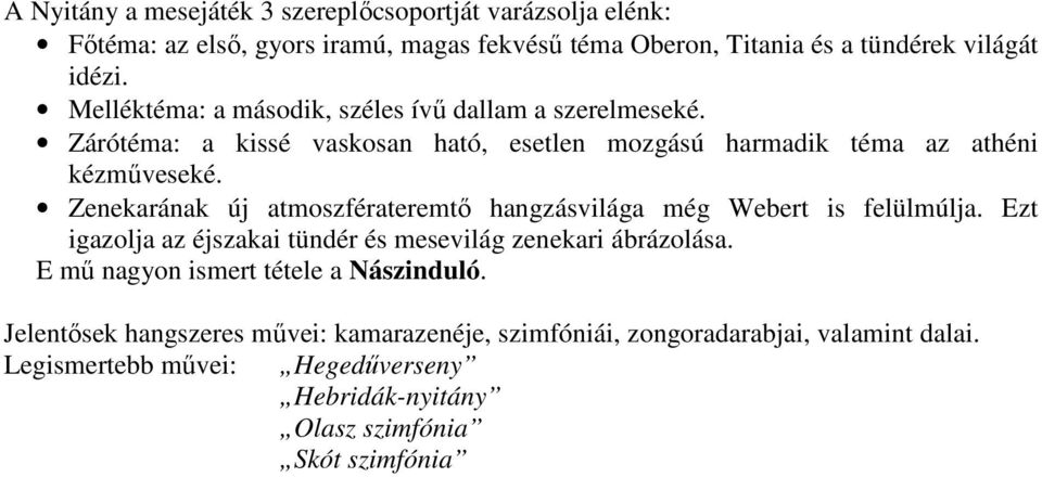 Zenekarának új atmoszférateremtı hangzásvilága még Webert is felülmúlja. Ezt igazolja az éjszakai tündér és mesevilág zenekari ábrázolása.