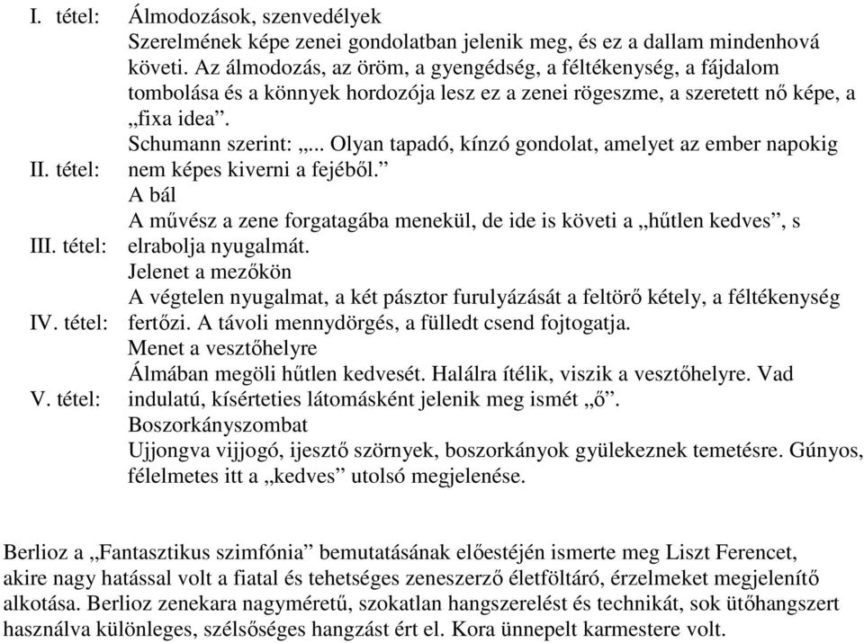.. Olyan tapadó, kínzó gondolat, amelyet az ember napokig nem képes kiverni a fejébıl. A bál A mővész a zene forgatagába menekül, de ide is követi a hőtlen kedves, s elrabolja nyugalmát.