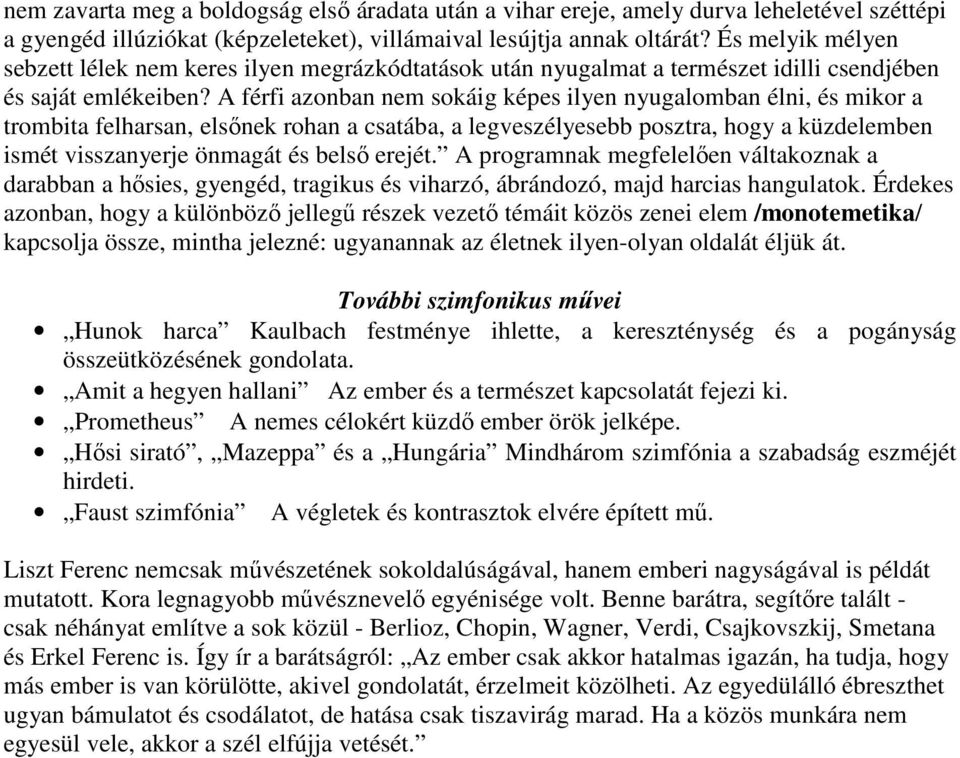 A férfi azonban nem sokáig képes ilyen nyugalomban élni, és mikor a trombita felharsan, elsınek rohan a csatába, a legveszélyesebb posztra, hogy a küzdelemben ismét visszanyerje önmagát és belsı
