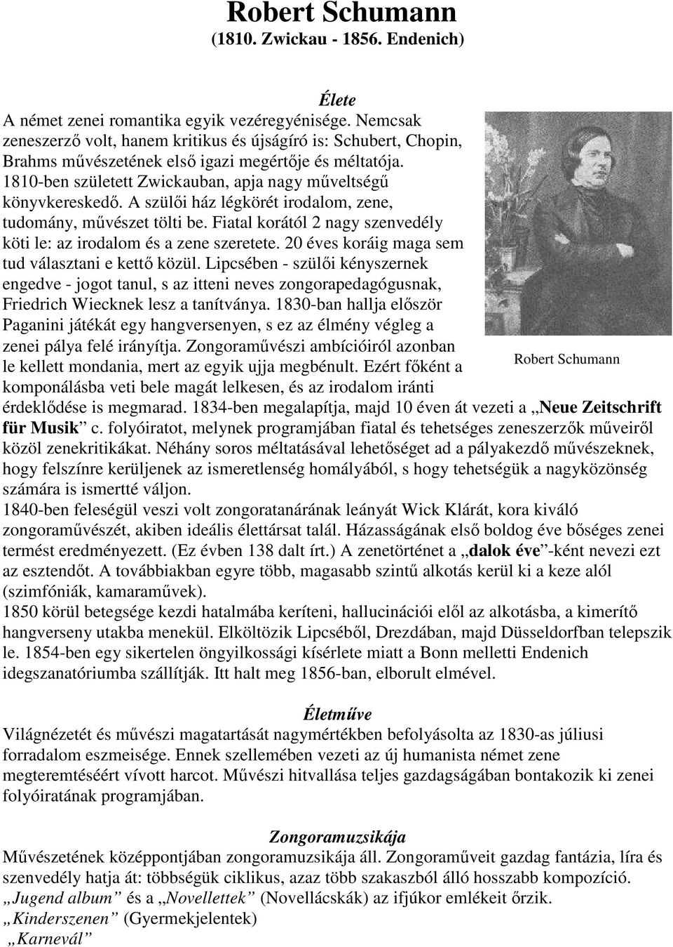A szülıi ház légkörét irodalom, zene, tudomány, mővészet tölti be. Fiatal korától 2 nagy szenvedély köti le: az irodalom és a zene szeretete. 20 éves koráig maga sem tud választani e kettı közül.