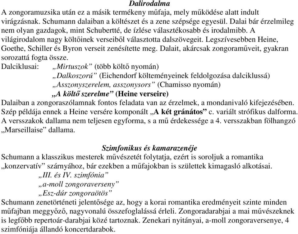 Legszívesebben Heine, Goethe, Schiller és Byron verseit zenésítette meg. Dalait, akárcsak zongoramőveit, gyakran sorozattá fogta össze.