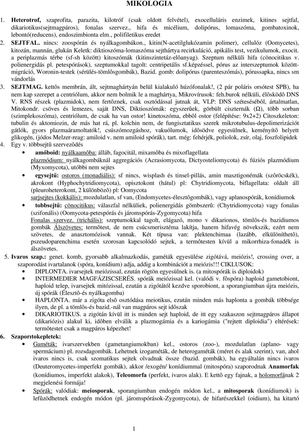 , kitin(n-acetilglukózamin polimer), cellulóz (Oomycetes), kitozán, mannán, glukán Keletk: diktioszóma-lomaszóma sejthártya recirkuláció, apikális test, vezikulumok, exocit.