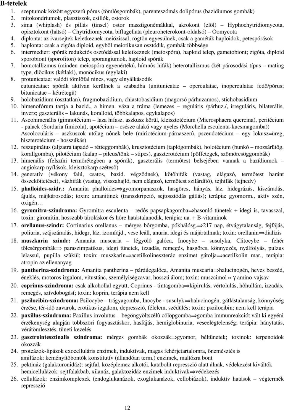 diplonta: az ivarsejtek keletkeznek meiózissal, rögtön egyesülnek, csak a gaméták haploidok, petespórások 5. haplonta: csak a zigóta diploid, egybôl meiotikusan osztódik, gombák többsége 6.