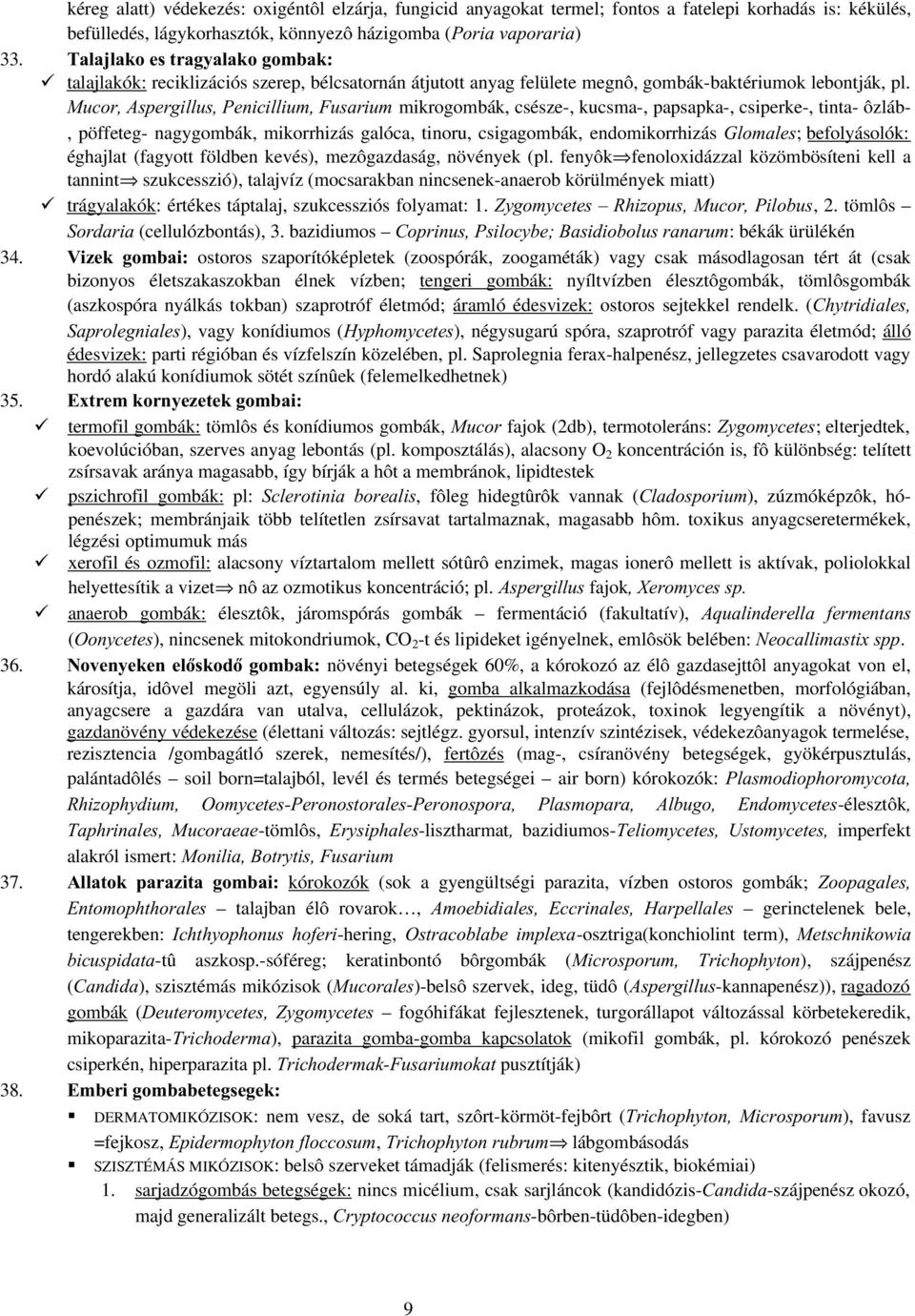 Mucor, Aspergillus, Penicillium, Fusarium mikrogombák, csésze-, kucsma-, papsapka-, csiperke-, tinta- ôzláb-, pöffeteg- nagygombák, mikorrhizás galóca, tinoru, csigagombák, endomikorrhizás Glomales;