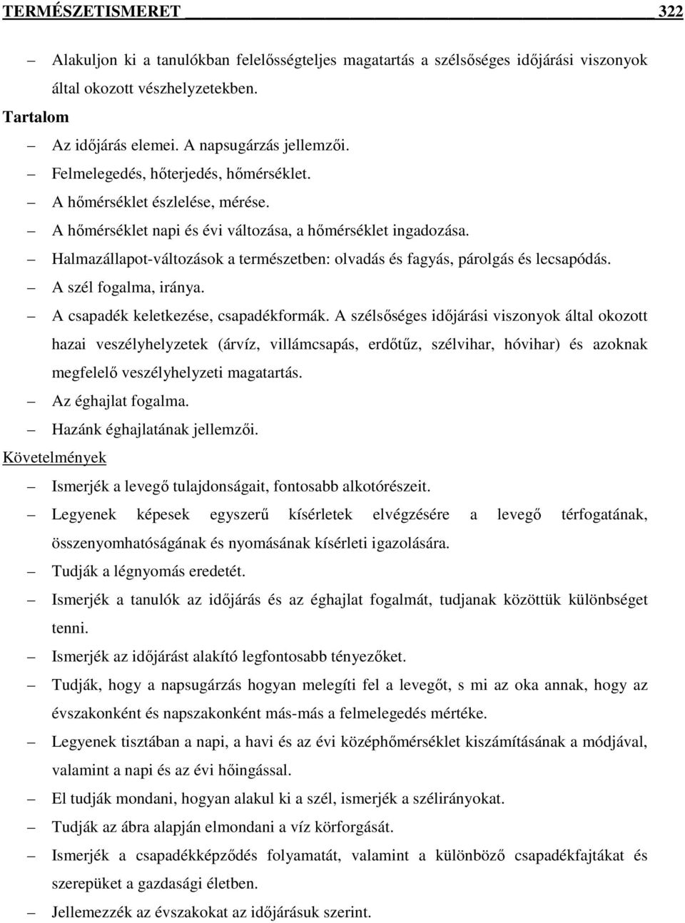 Halmazállapot-változások a természetben: olvadás és fagyás, párolgás és lecsapódás. A szél fogalma, iránya. A csapadék keletkezése, csapadékformák.