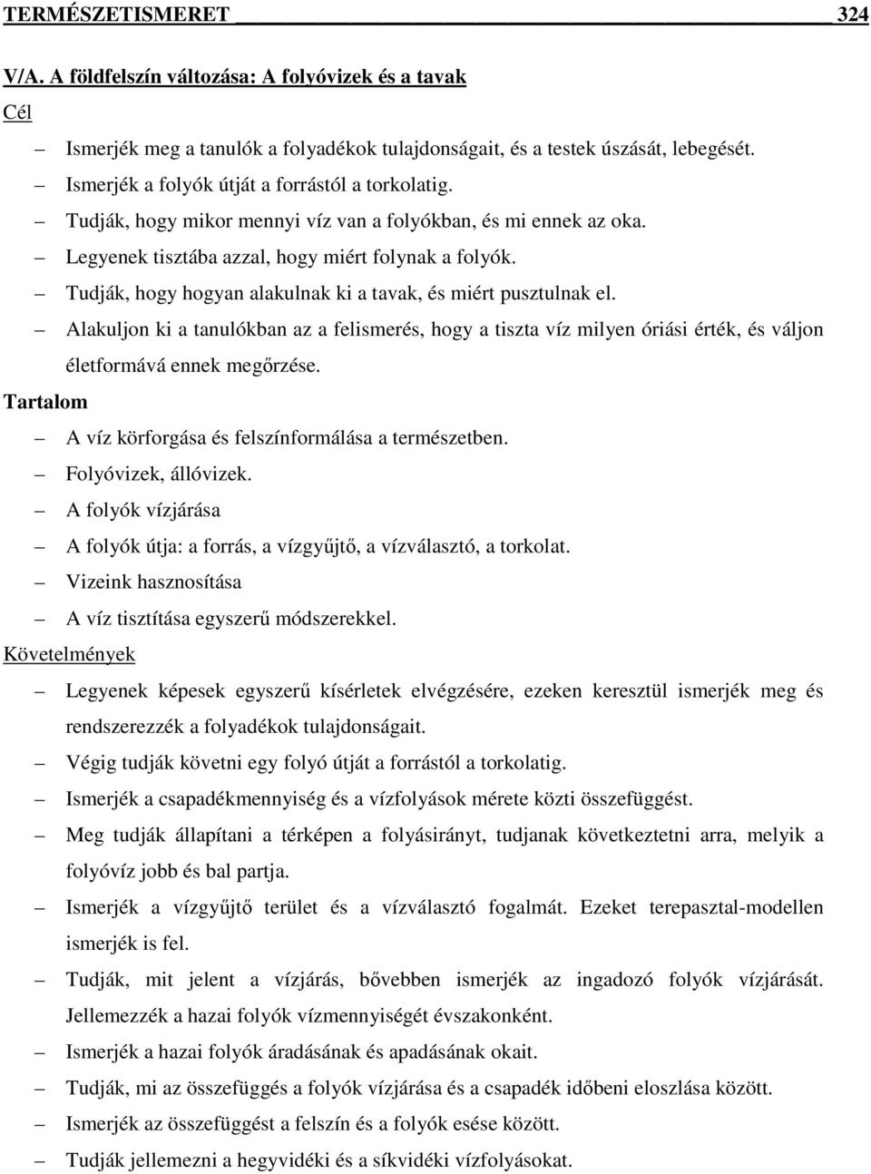 Tudják, hogy hogyan alakulnak ki a tavak, és miért pusztulnak el. Alakuljon ki a tanulókban az a felismerés, hogy a tiszta víz milyen óriási érték, és váljon életformává ennek megırzése.