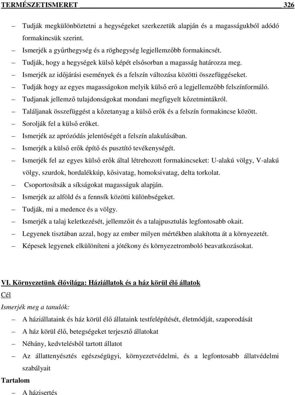 Tudják hogy az egyes magasságokon melyik külsı erı a legjellemzıbb felszínformáló. Tudjanak jellemzı tulajdonságokat mondani megfigyelt kızetmintákról.