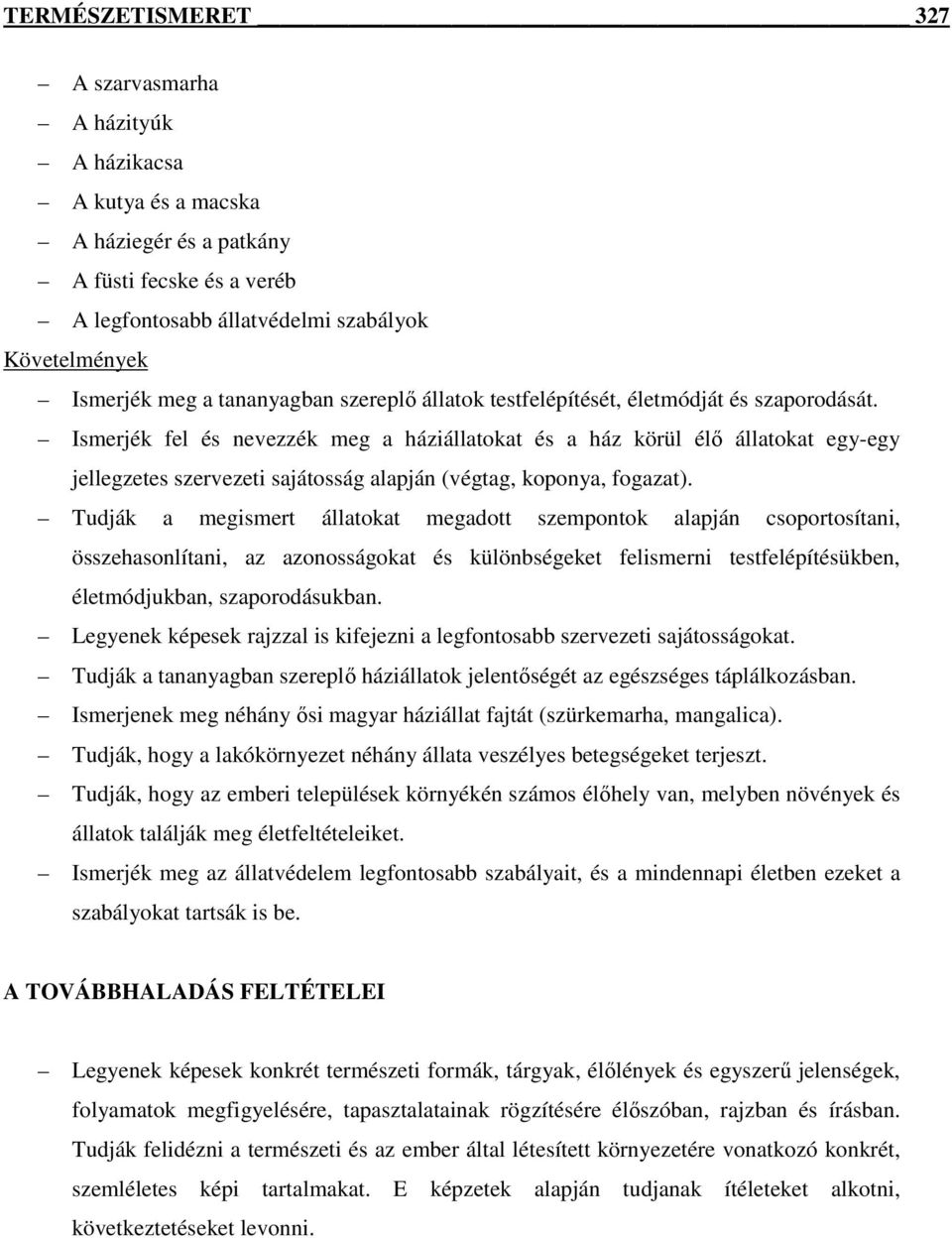 Ismerjék fel és nevezzék meg a háziállatokat és a ház körül élı állatokat egy-egy jellegzetes szervezeti sajátosság alapján (végtag, koponya, fogazat).