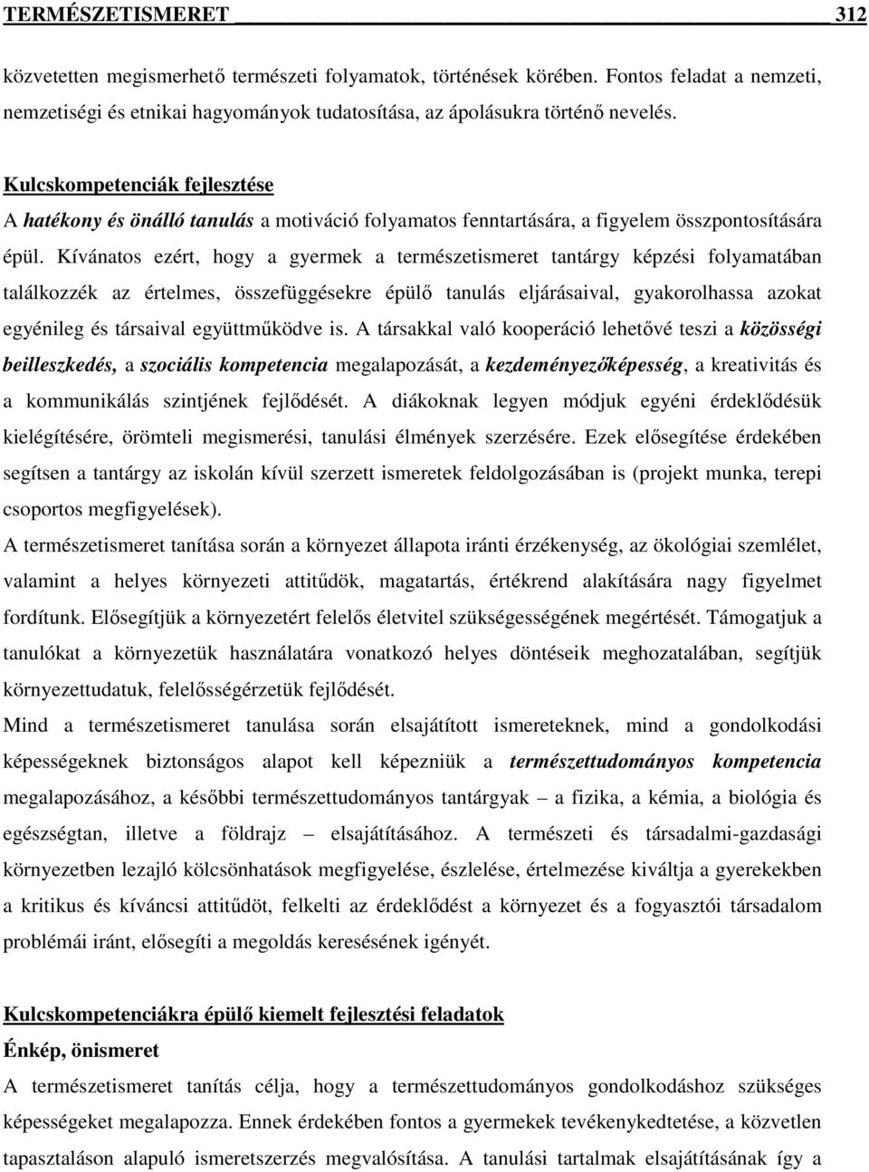 Kívánatos ezért, hogy a gyermek a természetismeret tantárgy képzési folyamatában találkozzék az értelmes, összefüggésekre épülı tanulás eljárásaival, gyakorolhassa azokat egyénileg és társaival