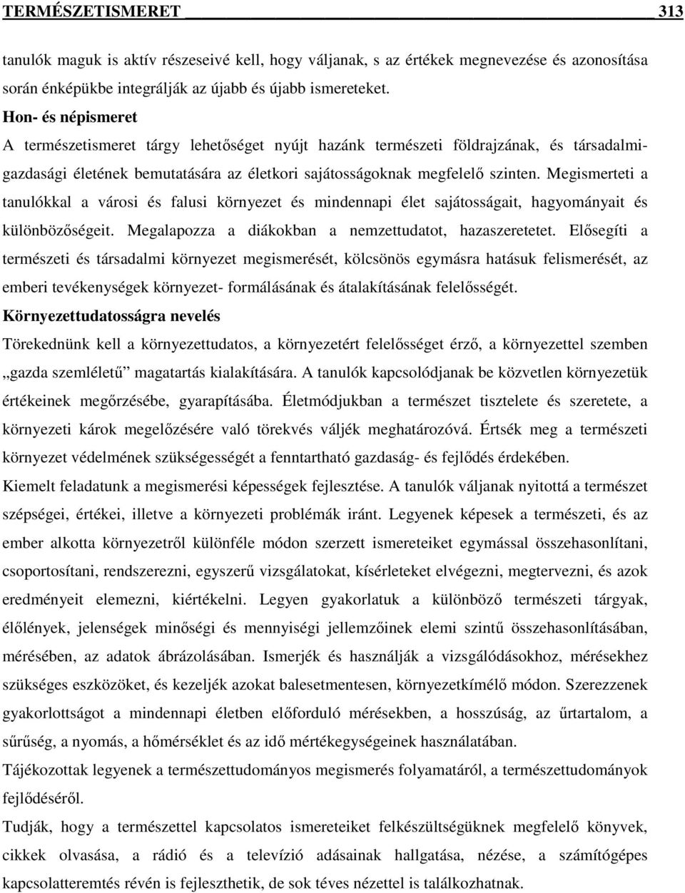 Megismerteti a tanulókkal a városi és falusi környezet és mindennapi élet sajátosságait, hagyományait és különbözıségeit. Megalapozza a diákokban a nemzettudatot, hazaszeretetet.