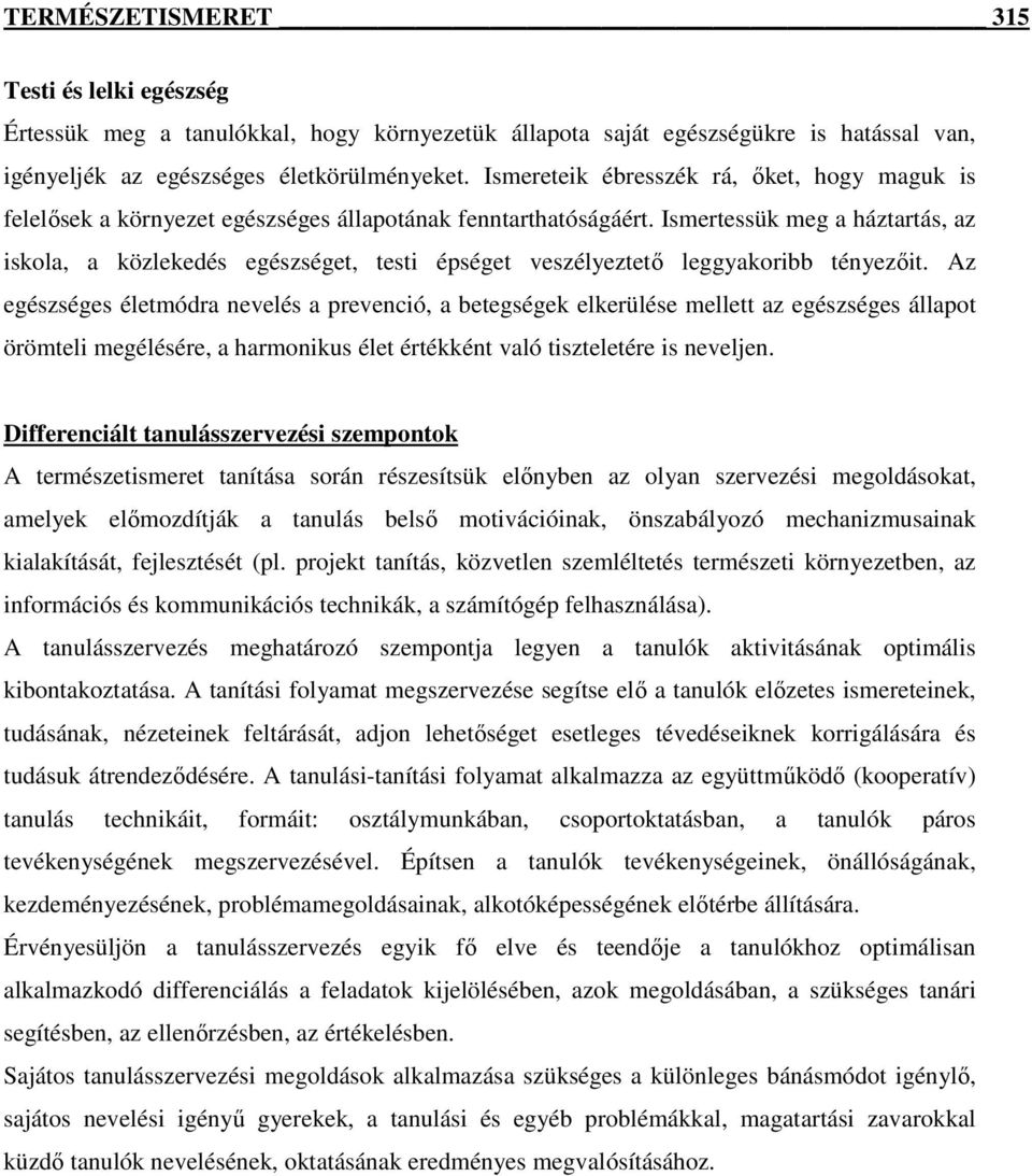 Ismertessük meg a háztartás, az iskola, a közlekedés egészséget, testi épséget veszélyeztetı leggyakoribb tényezıit.