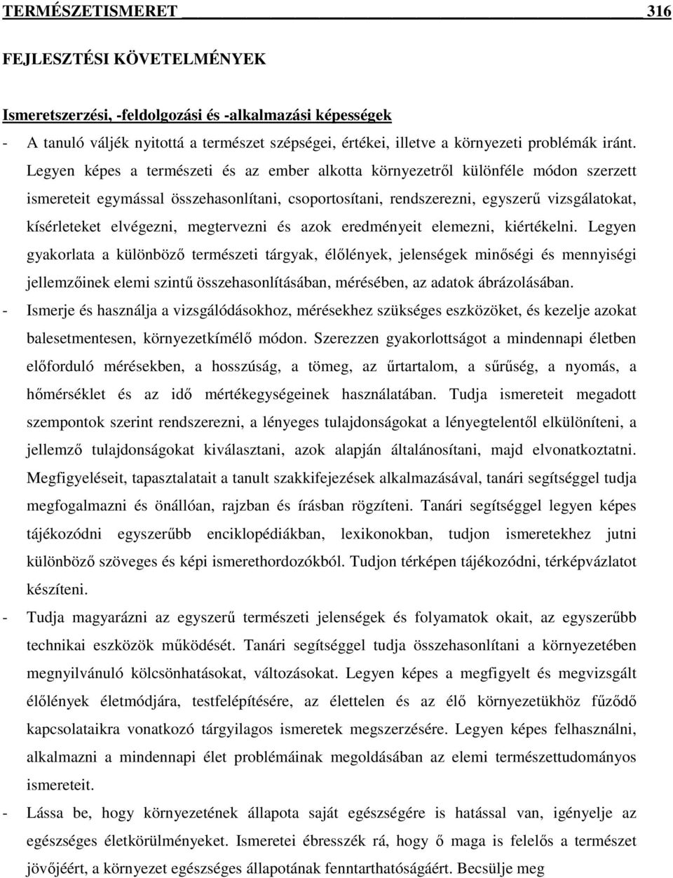 Legyen képes a természeti és az ember alkotta környezetrıl különféle módon szerzett ismereteit egymással összehasonlítani, csoportosítani, rendszerezni, egyszerő vizsgálatokat, kísérleteket