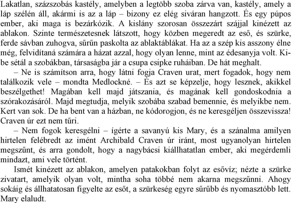 Ha az a szép kis asszony élne még, felvidítaná számára a házat azzal, hogy olyan lenne, mint az édesanyja volt. Kibe sétál a szobákban, társaságba jár a csupa csipke ruháiban. De hát meghalt.