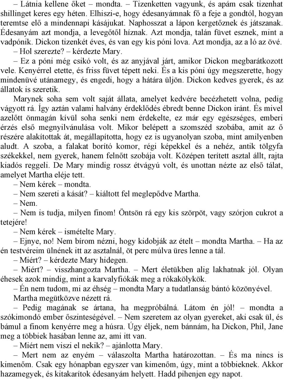 Azt mondja, az a ló az övé. Hol szerezte? kérdezte Mary. Ez a póni még csikó volt, és az anyjával járt, amikor Dickon megbarátkozott vele. Kenyérrel etette, és friss füvet tépett neki.
