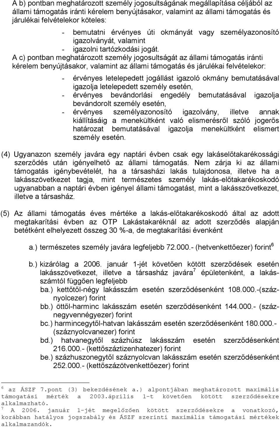 A c) pontban meghatározott személy jogosultságát az állami támogatás iránti kérelem benyújtásakor, valamint az állami támogatás és járulékai felvételekor: - érvényes letelepedett jogállást igazoló