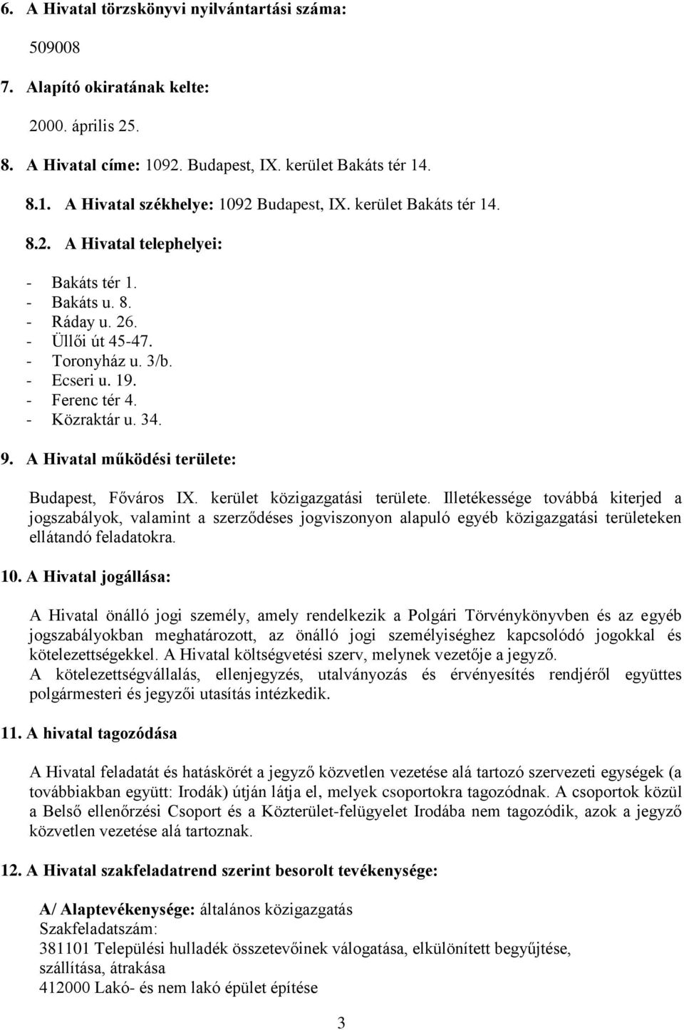 A Hivatal működési területe: Budapest, Főváros IX. kerület közigazgatási területe.