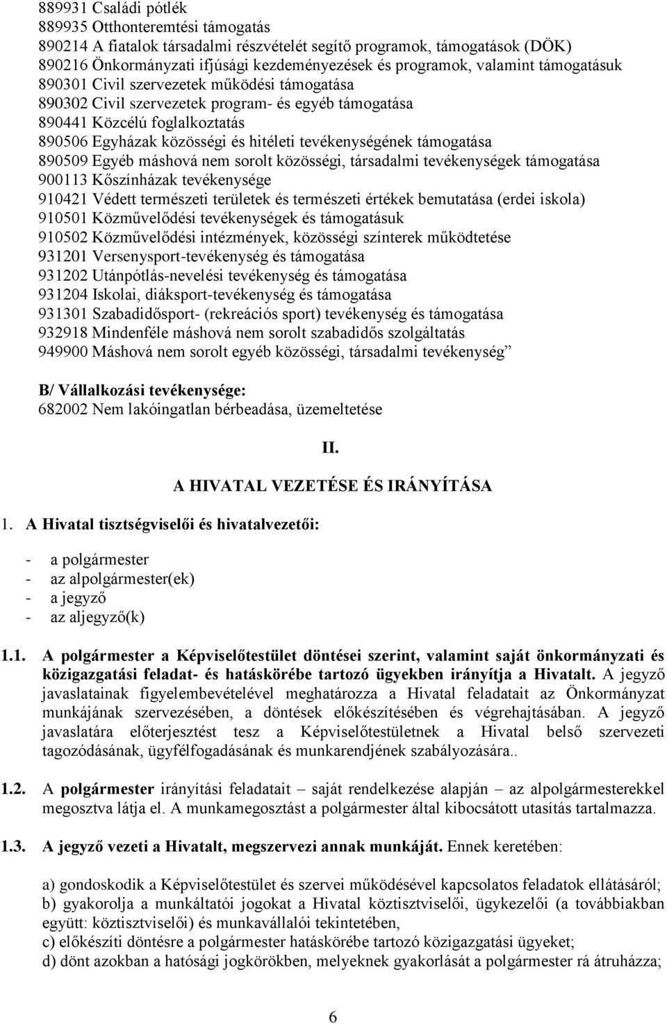 tevékenységének támogatása 890509 Egyéb máshová nem sorolt közösségi, társadalmi tevékenységek támogatása 900113 Kőszínházak tevékenysége 910421 Védett természeti területek és természeti értékek