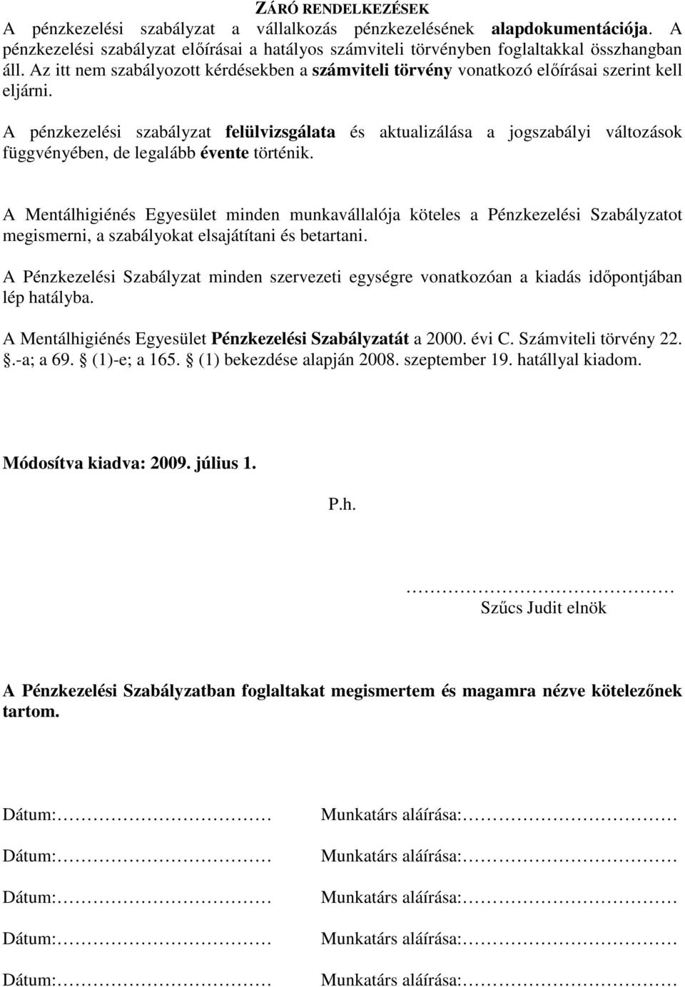 A pénzkezelési szabályzat felülvizsgálata és aktualizálása a jogszabályi változások függvényében, de legalább évente történik.