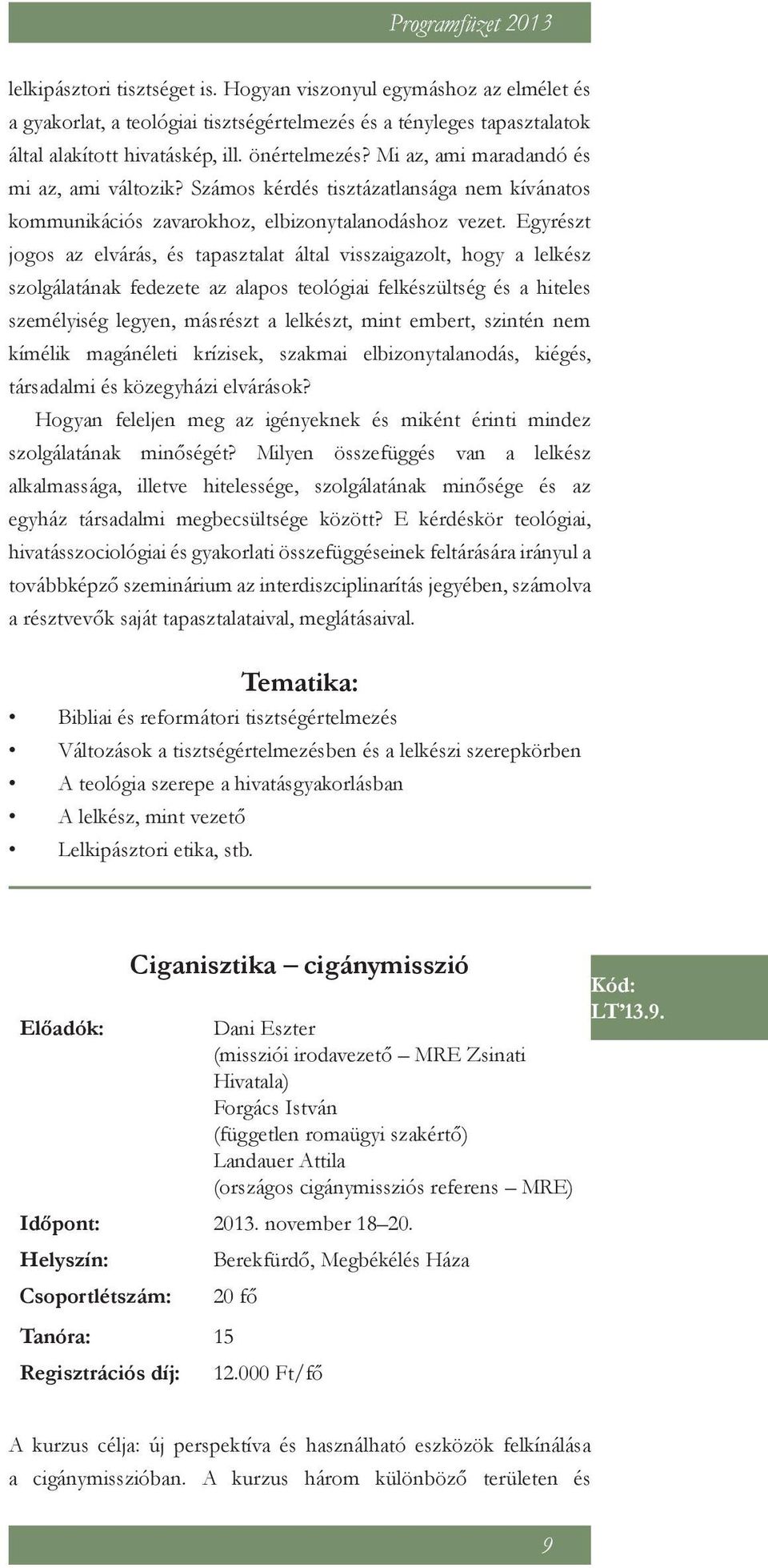 Egyrészt jogos az elvárás, és tapasztalat által visszaigazolt, hogy a lelkész szolgálatának fedezete az alapos teológiai felkészültség és a hiteles személyiség legyen, másrészt a lelkészt, mint