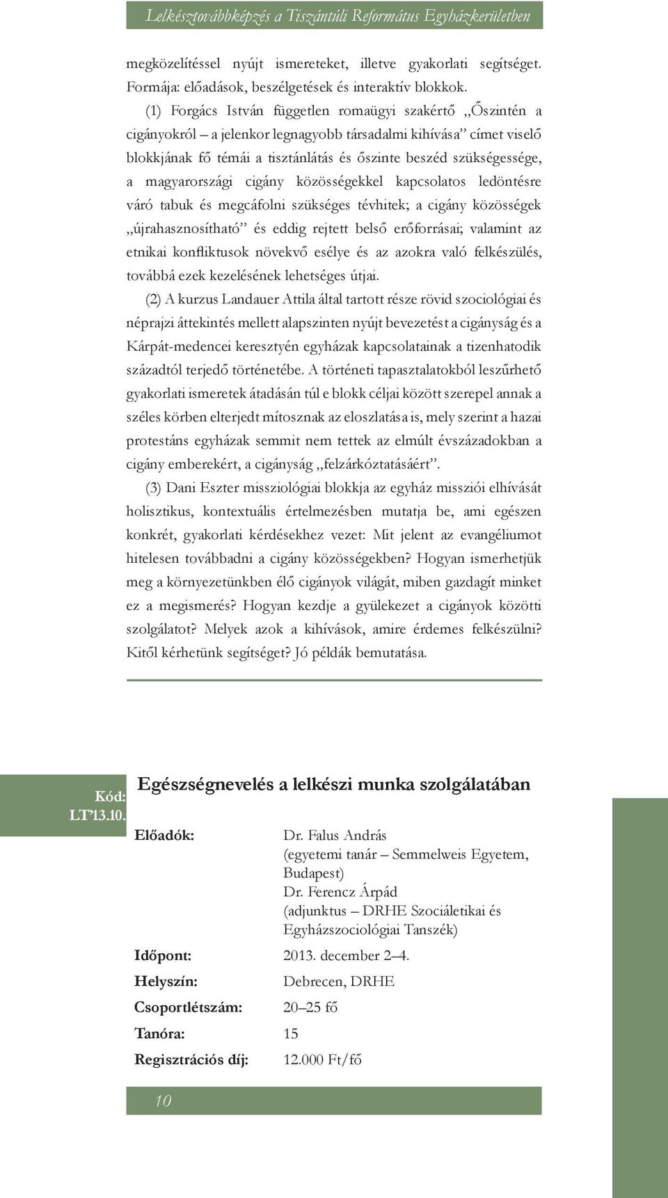 magyarországi cigány közösségekkel kapcsolatos ledöntésre váró tabuk és megcáfolni szükséges tévhitek; a cigány közösségek újrahasznosítható és eddig rejtett belső erőforrásai; valamint az etnikai