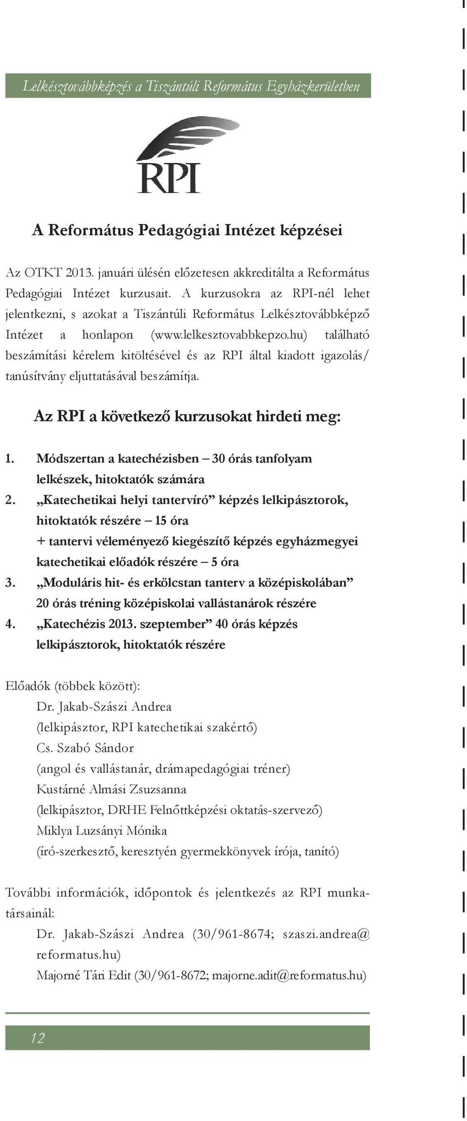 hu) található beszámítási kérelem kitöltésével és az RPI által kiadott igazolás/ tanúsítvány eljuttatásával beszámítja. Az RPI a következő kurzusokat hirdeti meg: 1. 2. 3. 4.