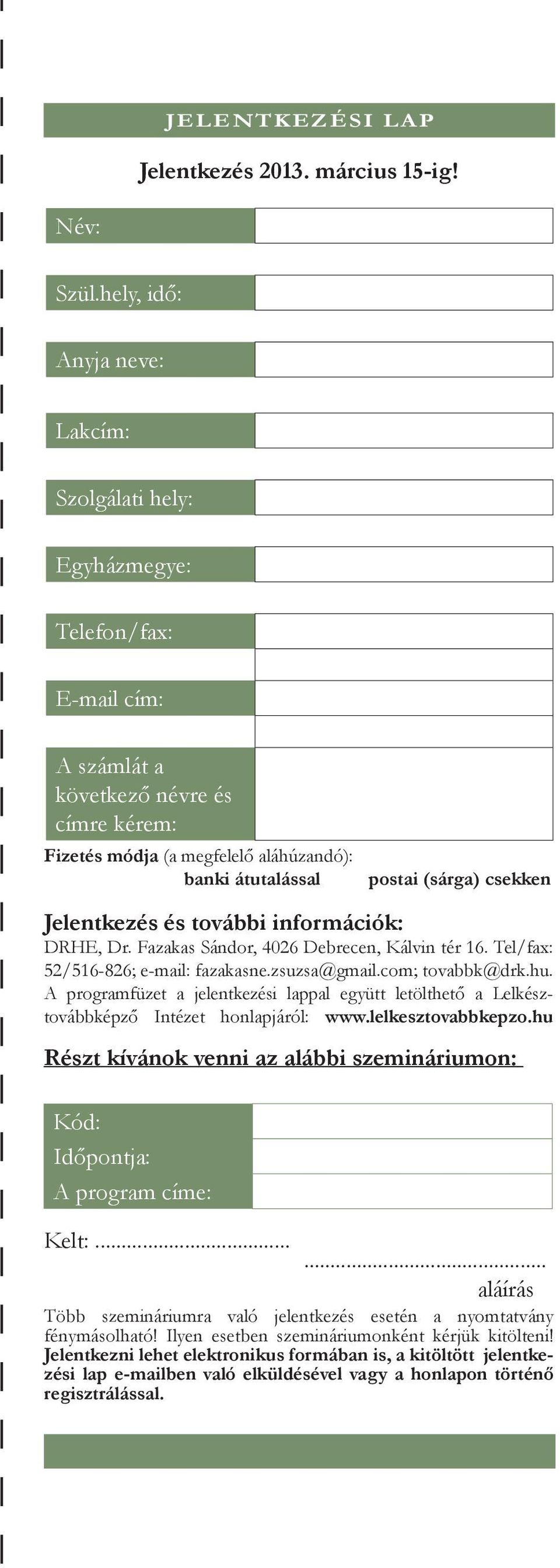 (sárga) csekken Jelentkezés és további információk: DRHE, Dr. Fazakas Sándor, 4026 Debrecen, Kálvin tér 16. Tel/fax: 52/516-826; e-mail: fazakasne.zsuzsa@gmail.com; tovabbk@drk.hu.