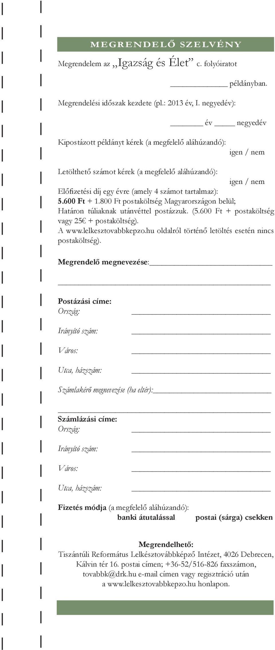 tartalmaz): 5.600 Ft + 1.800 Ft postaköltség Magyarországon belül; Határon túliaknak utánvéttel postázzuk. (5.600 Ft + postaköltség vagy 25 + postaköltség). A www.lelkesztovabbkepzo.